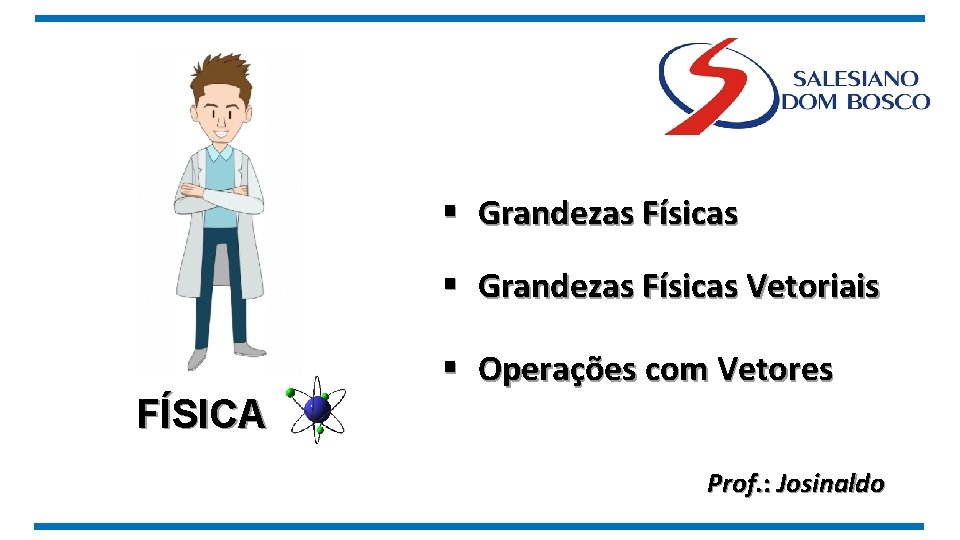 § Grandezas Físicas Vetoriais FÍSICA § Operações com Vetores Prof. : Josinaldo 