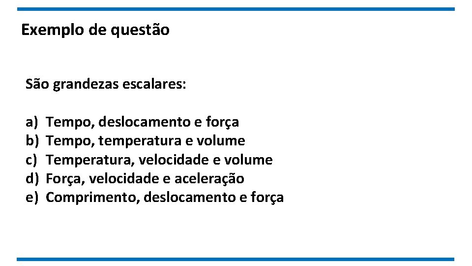 Exemplo de questão São grandezas escalares: a) b) c) d) e) Tempo, deslocamento e