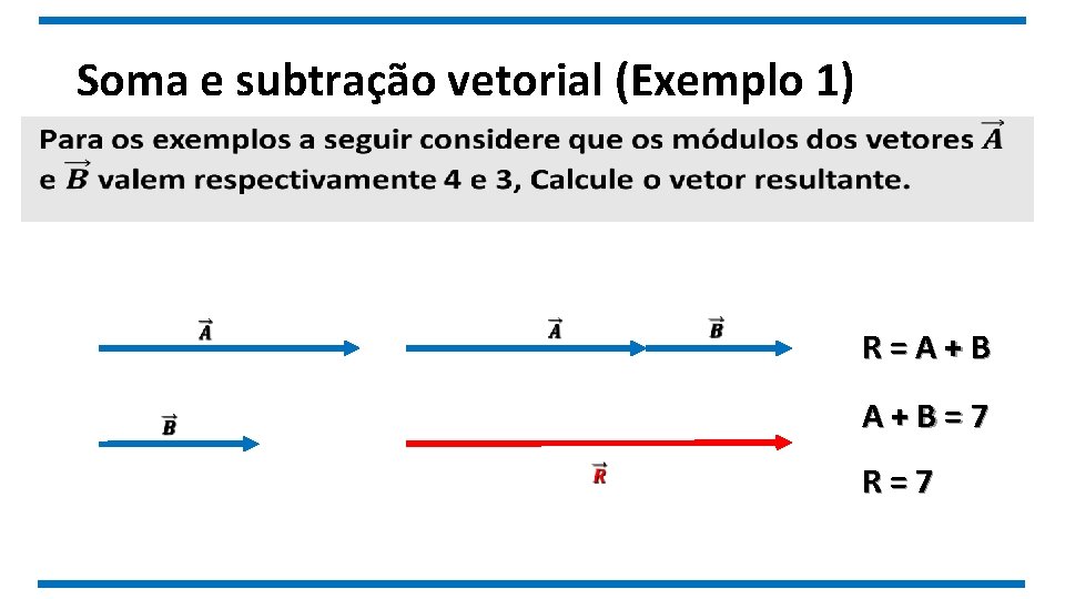 Soma e subtração vetorial (Exemplo 1) R=A+B A+B=7 R=7 