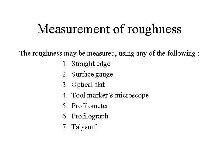 Measurement of roughness The roughness may be measured, using any of the following :