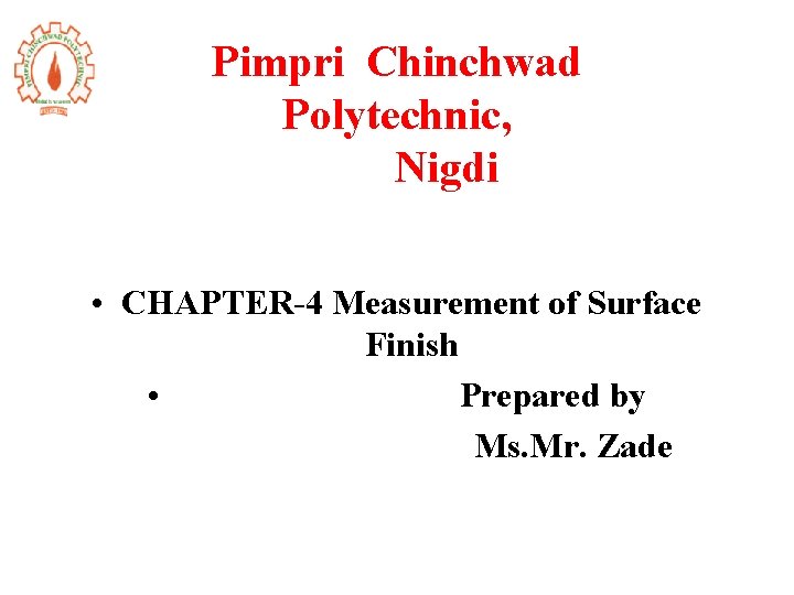 Pimpri Chinchwad Polytechnic, Nigdi • CHAPTER-4 Measurement of Surface Finish • Prepared by Ms.