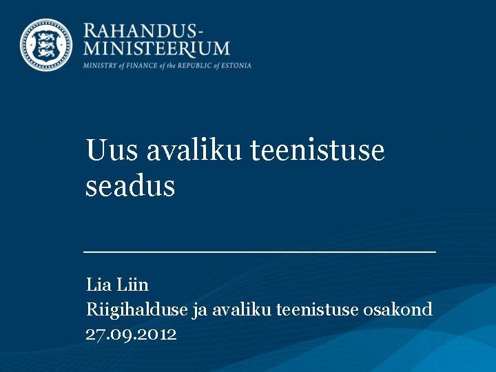 Uus avaliku teenistuse seadus Lia Liin Riigihalduse ja avaliku teenistuse osakond 27. 09. 2012
