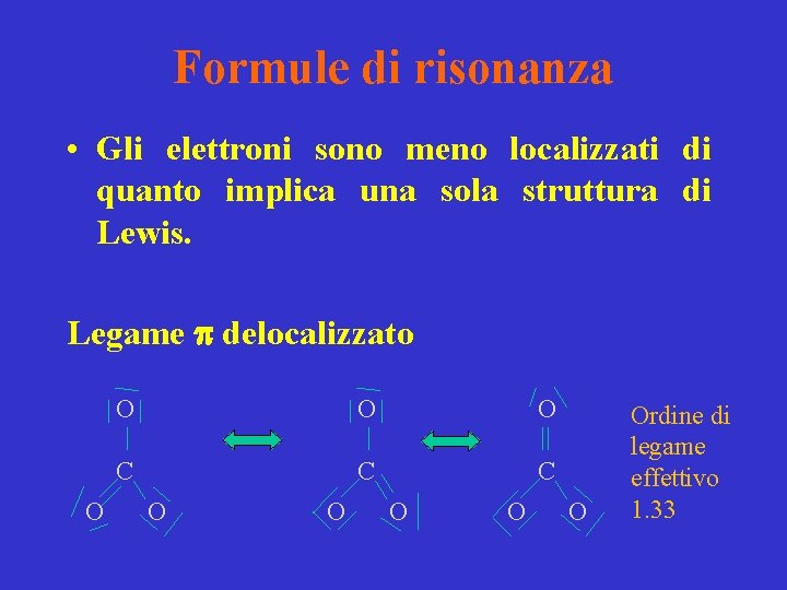Formule di risonanza • Gli elettroni sono meno localizzati di quanto implica una sola