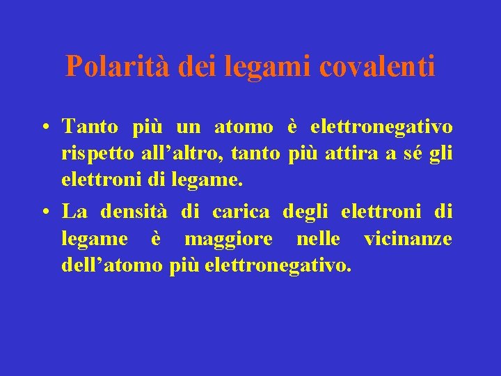 Polarità dei legami covalenti • Tanto più un atomo è elettronegativo rispetto all’altro, tanto