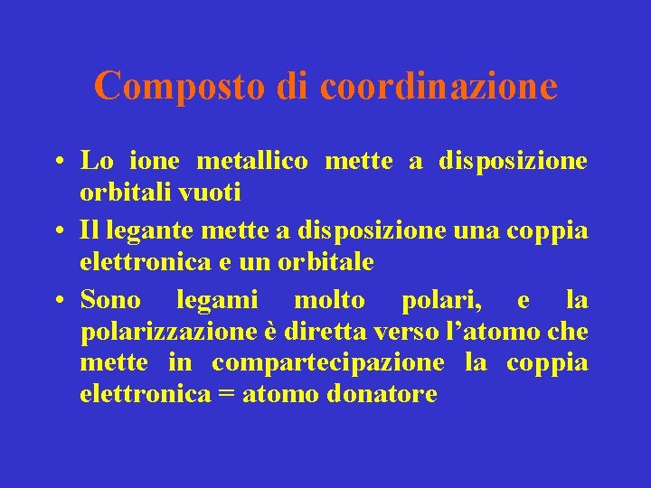 Composto di coordinazione • Lo ione metallico mette a disposizione orbitali vuoti • Il