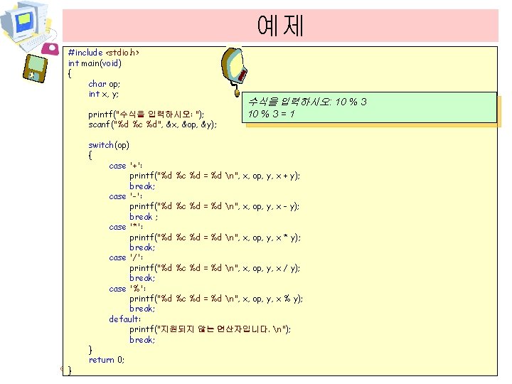 예제 #include <stdio. h> int main(void) { char op; int x, y; printf("수식을 입력하시오: