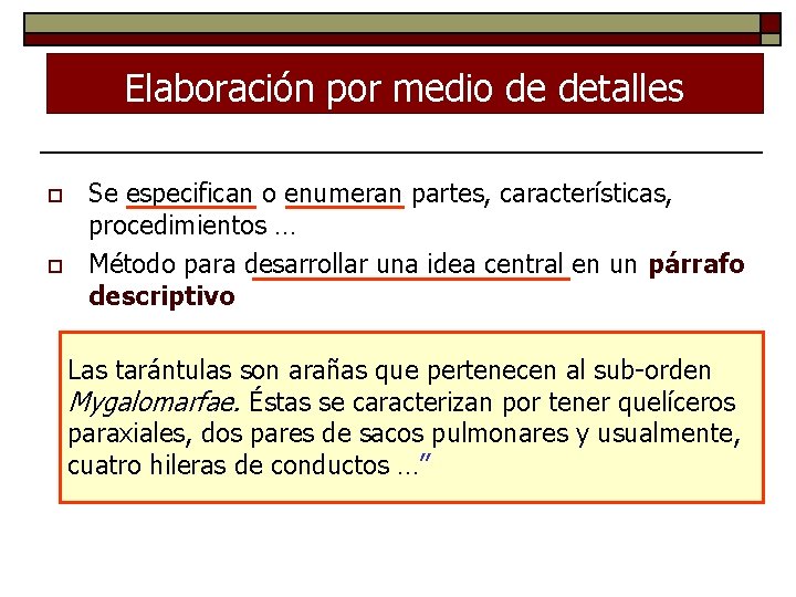 Elaboración por medio de detalles o o Se especifican o enumeran partes, características, procedimientos Elaboración por medio de detalles o o Se especifican o enumeran partes, características, procedimientos