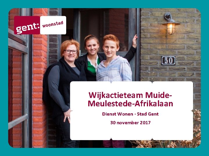 Wijkactieteam Muide. Meulestede-Afrikalaan Dienst Wonen - Stad Gent 30 november 2017 