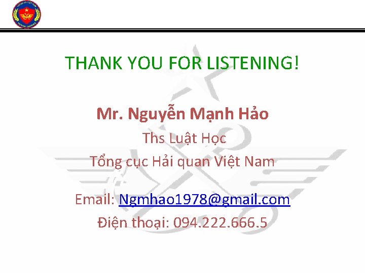 THANK YOU FOR LISTENING! Mr. Nguyễn Mạnh Hảo Ths Luật Học Tổng cục Hải