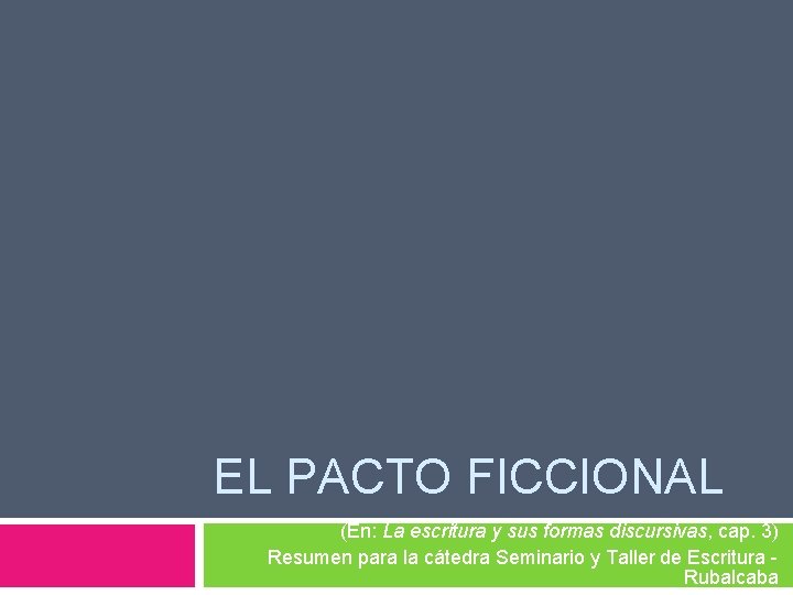 EL PACTO FICCIONAL (En: La escritura y sus formas discursivas, cap. 3) Resumen para