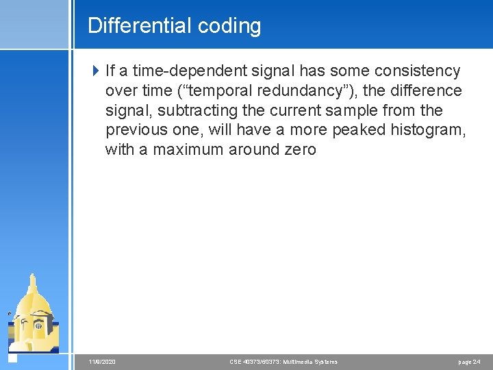 Differential coding 4 If a time-dependent signal has some consistency over time (“temporal redundancy”),