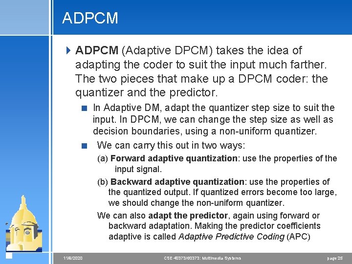 ADPCM 4 ADPCM (Adaptive DPCM) takes the idea of adapting the coder to suit