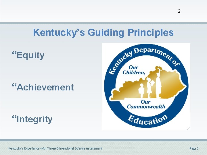 2 Kentucky’s Guiding Principles }Equity }Achievement }Integrity Kentucky’s Experience with Three-Dimensional Science Assessment Page