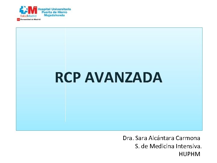 RCP AVANZADA Dra. Sara Alcántara Carmona S. de Medicina Intensiva. HUPHM 