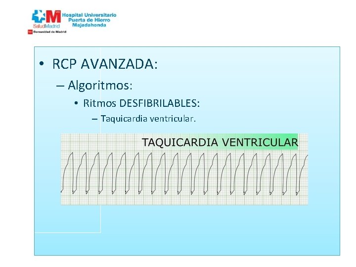  • RCP AVANZADA: – Algoritmos: • Ritmos DESFIBRILABLES: – Taquicardia ventricular. 