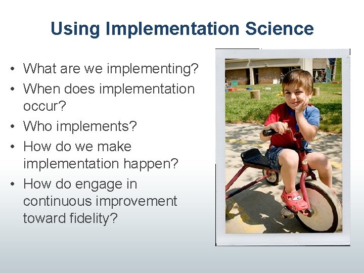 Using Implementation Science • What are we implementing? • When does implementation occur? •