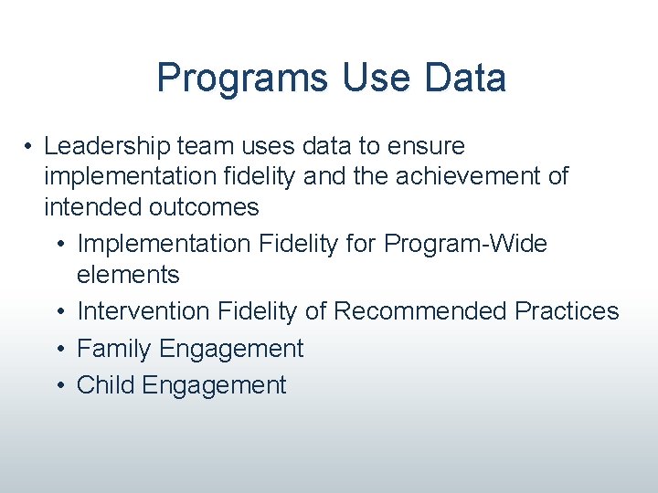 Programs Use Data • Leadership team uses data to ensure implementation fidelity and the