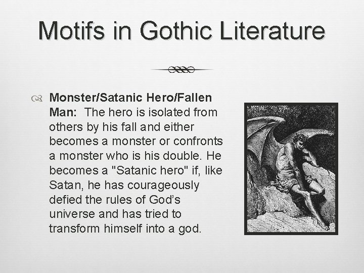 Motifs in Gothic Literature Monster/Satanic Hero/Fallen Man: The hero is isolated from others by