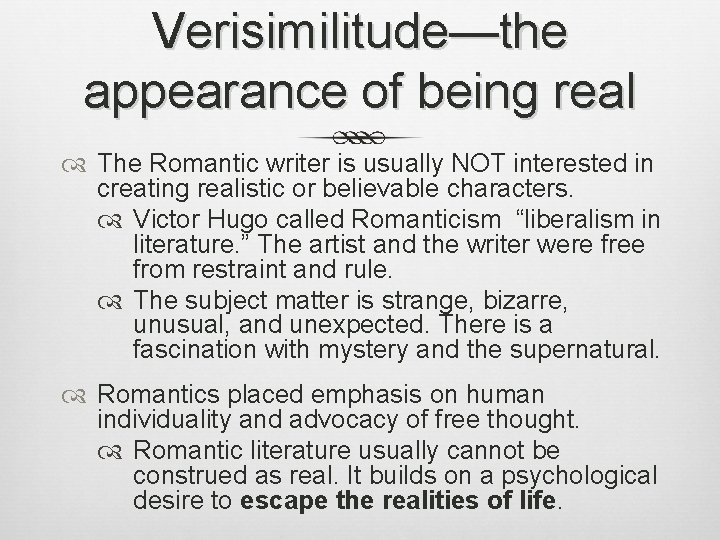 Verisimilitude—the appearance of being real The Romantic writer is usually NOT interested in creating