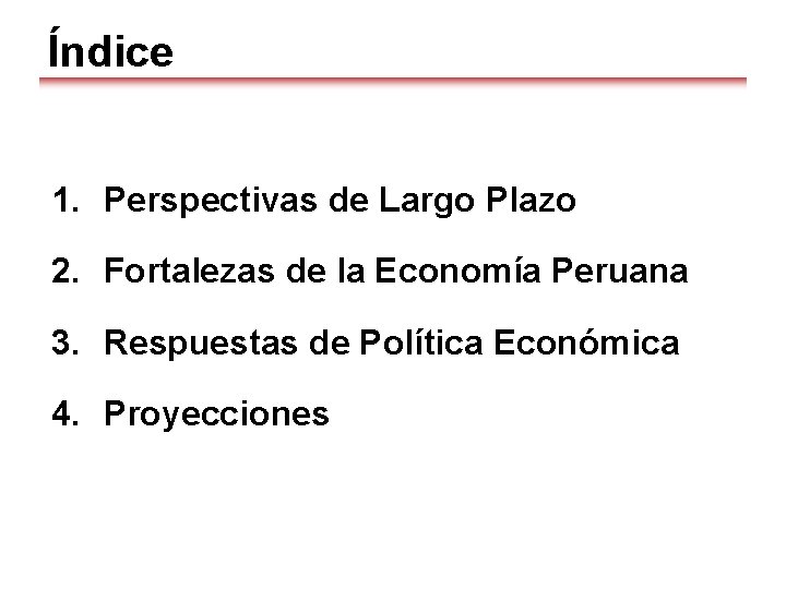 Índice 1. Perspectivas de Largo Plazo 2. Fortalezas de la Economía Peruana 3. Respuestas