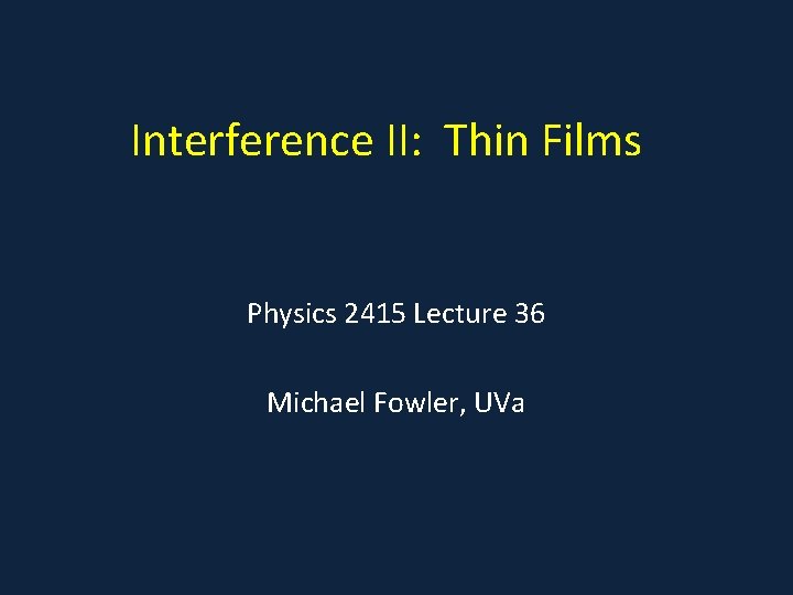Interference II: Thin Films Physics 2415 Lecture 36 Michael Fowler, UVa 
