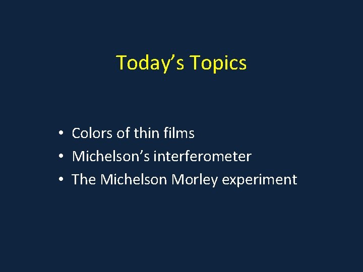 Today’s Topics • Colors of thin films • Michelson’s interferometer • The Michelson Morley