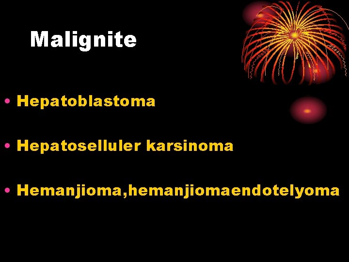 Malignite • Hepatoblastoma • Hepatoselluler karsinoma • Hemanjioma, hemanjiomaendotelyoma 
