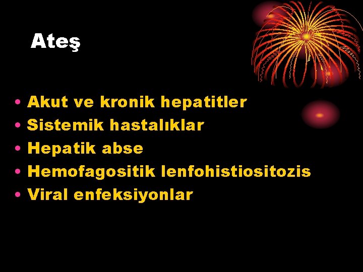Ateş • • • Akut ve kronik hepatitler Sistemik hastalıklar Hepatik abse Hemofagositik lenfohistiositozis