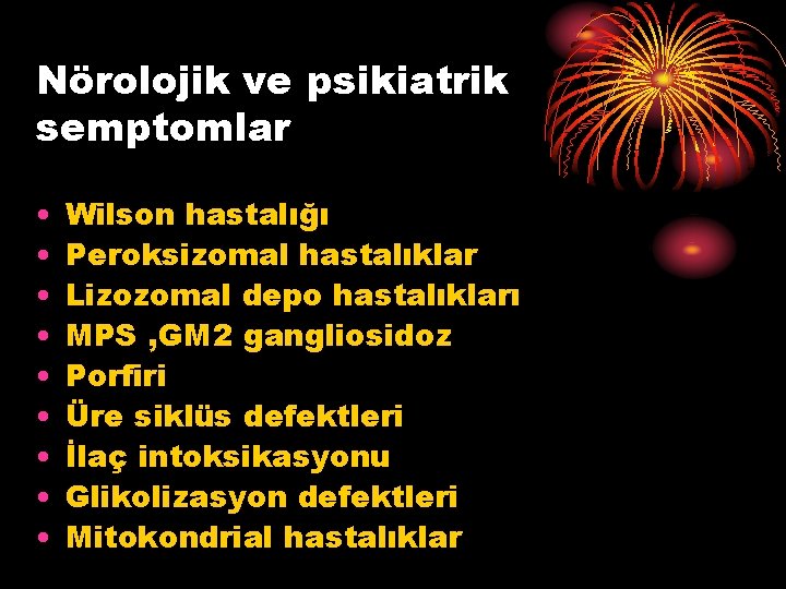 Nörolojik ve psikiatrik semptomlar • • • Wilson hastalığı Peroksizomal hastalıklar Lizozomal depo hastalıkları