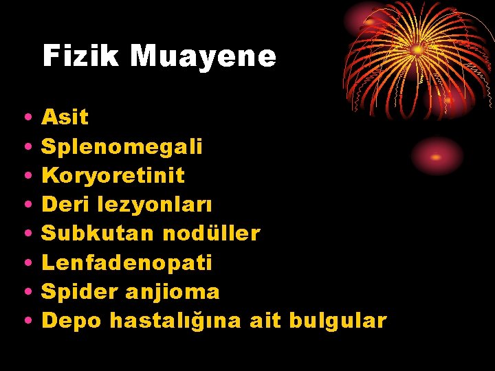 Fizik Muayene • • Asit Splenomegali Koryoretinit Deri lezyonları Subkutan nodüller Lenfadenopati Spider anjioma