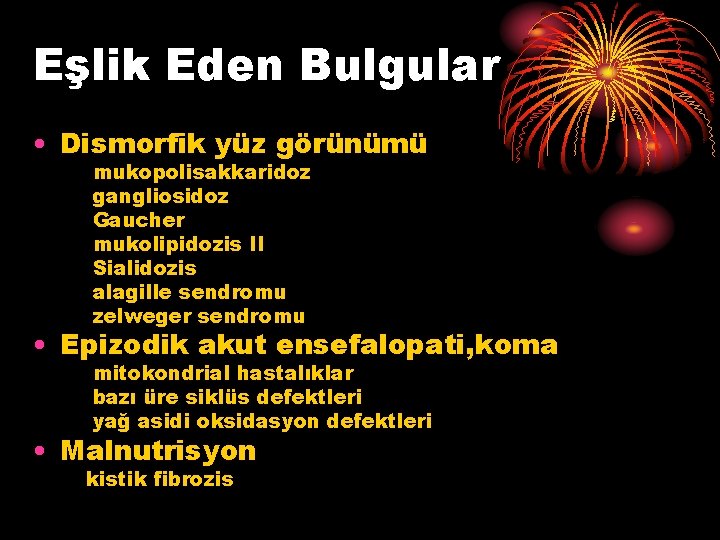 Eşlik Eden Bulgular • Dismorfik yüz görünümü mukopolisakkaridoz gangliosidoz Gaucher mukolipidozis II Sialidozis alagille