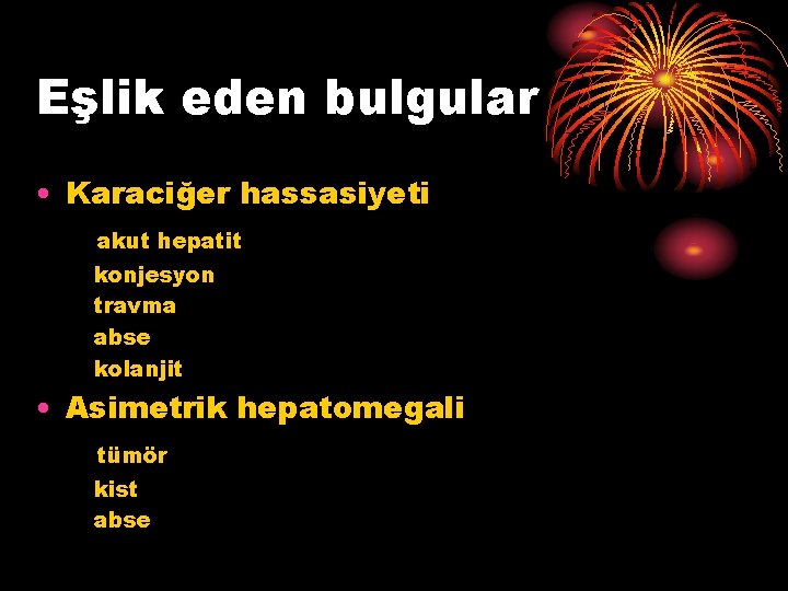 Eşlik eden bulgular • Karaciğer hassasiyeti akut hepatit konjesyon travma abse kolanjit • Asimetrik