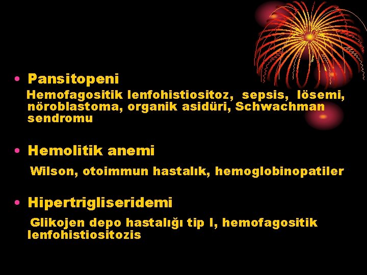  • Pansitopeni Hemofagositik lenfohistiositoz, sepsis, lösemi, nöroblastoma, organik asidüri, Schwachman sendromu • Hemolitik