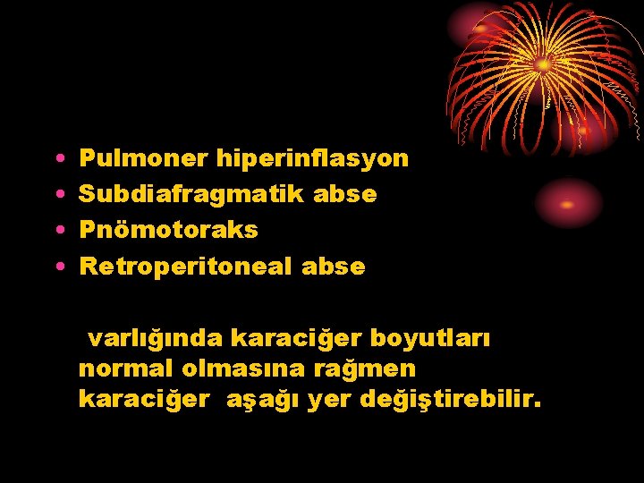  • • Pulmoner hiperinflasyon Subdiafragmatik abse Pnömotoraks Retroperitoneal abse varlığında karaciğer boyutları normal