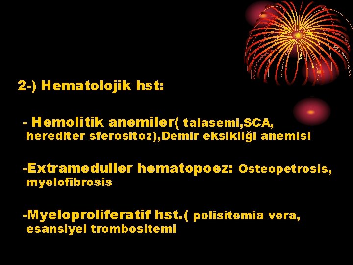 2 -) Hematolojik hst: - Hemolitik anemiler( talasemi, SCA, herediter sferositoz), Demir eksikliği anemisi