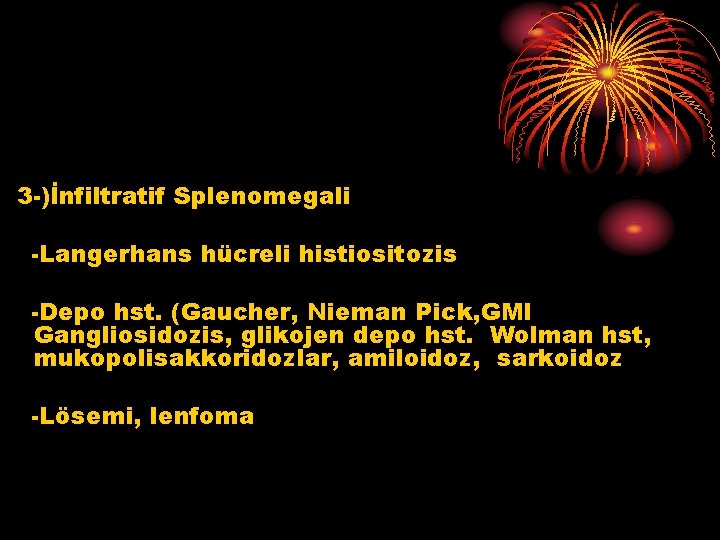 3 -)İnfiltratif Splenomegali -Langerhans hücreli histiositozis -Depo hst. (Gaucher, Nieman Pick, GMI Gangliosidozis, glikojen