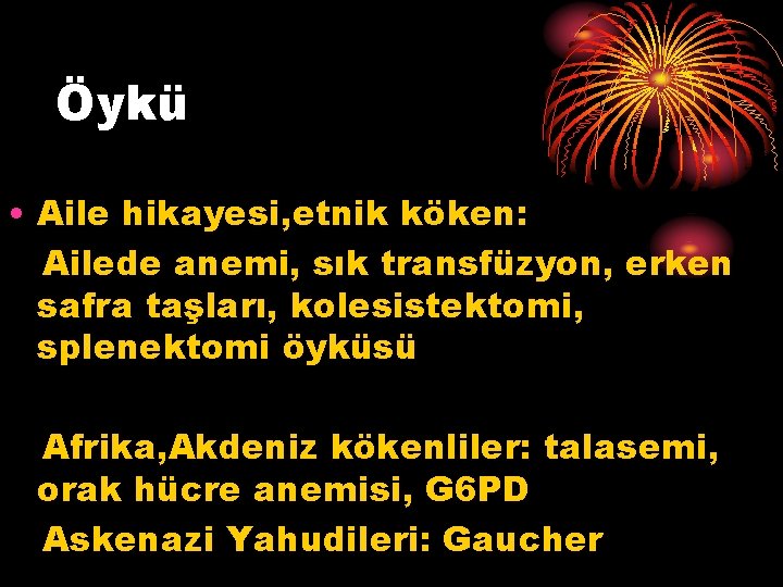 Öykü • Aile hikayesi, etnik köken: Ailede anemi, sık transfüzyon, erken safra taşları, kolesistektomi,