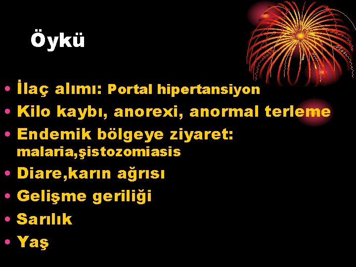 Öykü • İlaç alımı: Portal hipertansiyon • Kilo kaybı, anorexi, anormal terleme • Endemik