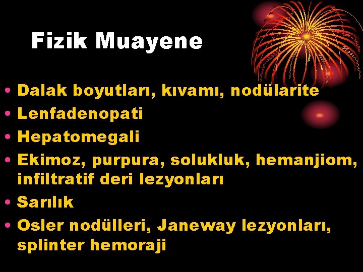 Fizik Muayene • • Dalak boyutları, kıvamı, nodülarite Lenfadenopati Hepatomegali Ekimoz, purpura, solukluk, hemanjiom,