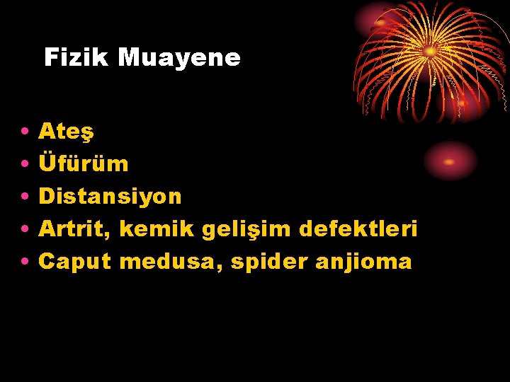 Fizik Muayene • • • Ateş Üfürüm Distansiyon Artrit, kemik gelişim defektleri Caput medusa,