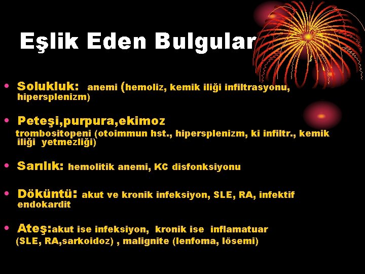 Eşlik Eden Bulgular • Solukluk: anemi (hemoliz, kemik iliği infiltrasyonu, hipersplenizm) • Peteşi, purpura,