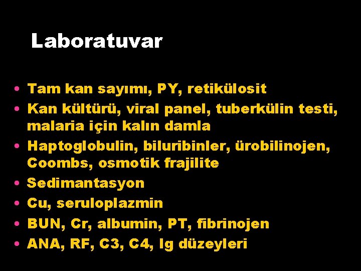 Laboratuvar • Tam kan sayımı, PY, retikülosit • Kan kültürü, viral panel, tuberkülin testi,