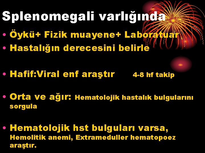 Splenomegali varlığında • Öykü+ Fizik muayene+ Laboratuar • Hastalığın derecesini belirle • Hafif: Viral