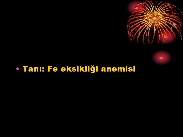  • Tanı: Fe eksikliği anemisi 