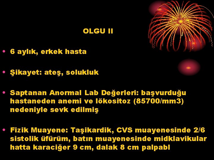 OLGU II • 6 aylık, erkek hasta • Şikayet: ateş, solukluk • Saptanan Anormal