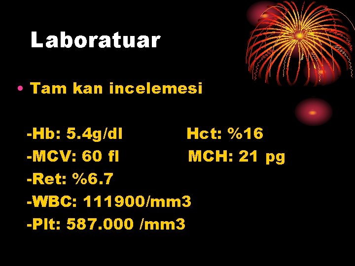 Laboratuar • Tam kan incelemesi -Hb: 5. 4 g/dl Hct: %16 -MCV: 60 fl