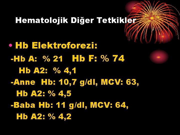 Hematolojik Diğer Tetkikler • Hb Elektroforezi: -Hb A: % 21 Hb F: % 74