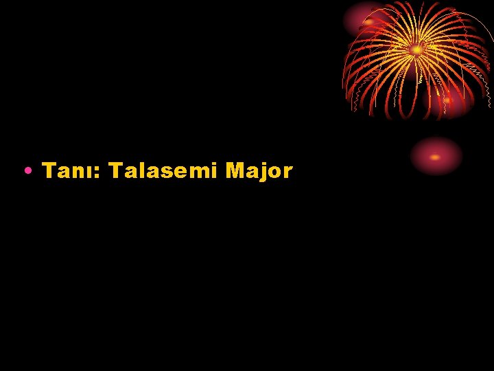  • Tanı: Talasemi Major 