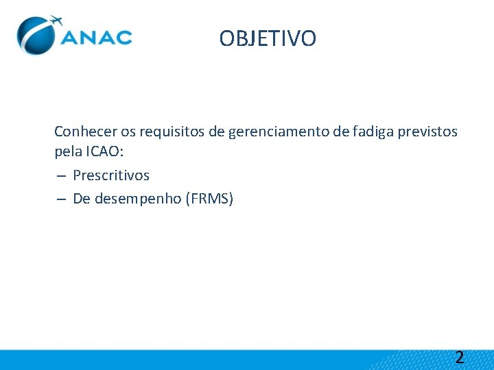 OBJETIVO Conhecer os requisitos de gerenciamento de fadiga previstos pela ICAO: – Prescritivos –