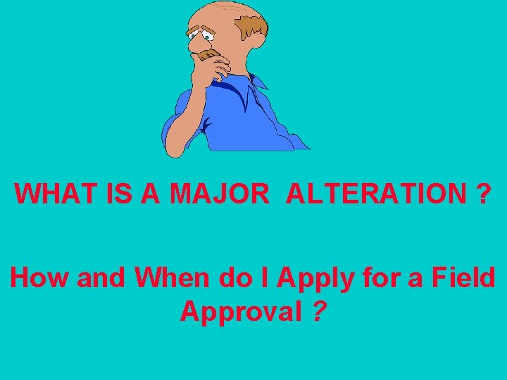 WHAT IS A MAJOR ALTERATION ? How and When do I Apply for a